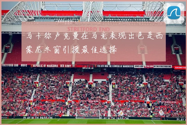 马卡称卢克曼在马竞表现出色是西蒙尼冬窗引援最佳选择